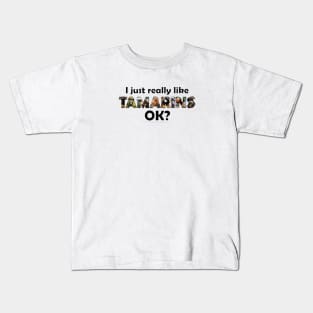 I just really like TAMARINS , ok? - wildlife oil painting word art Kids T-Shirt